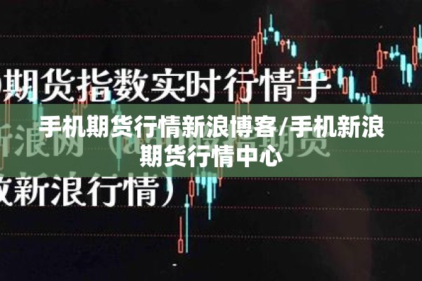 手机期货行情新浪博客/手机新浪期货行情中心