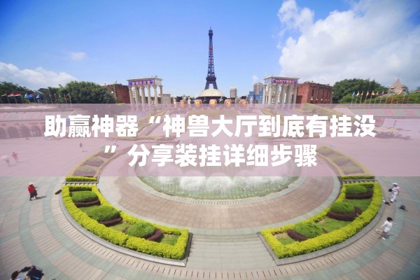 助赢神器“神兽大厅到底有挂没”分享装挂详细步骤