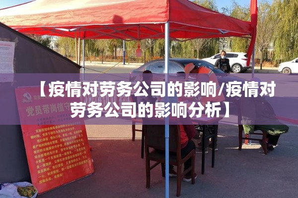 【疫情对劳务公司的影响/疫情对劳务公司的影响分析】