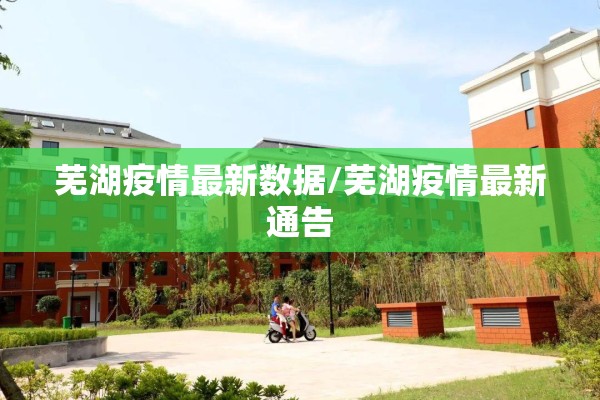 芜湖疫情最新数据/芜湖疫情最新通告