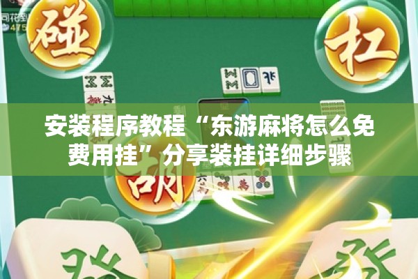 安装程序教程“东游麻将怎么免费用挂”分享装挂详细步骤