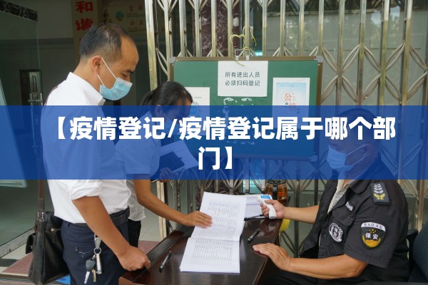 【疫情登记/疫情登记属于哪个部门】
