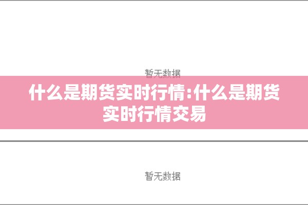 什么是期货实时行情:什么是期货实时行情交易