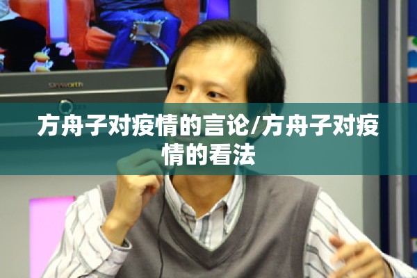 方舟子对疫情的言论/方舟子对疫情的看法