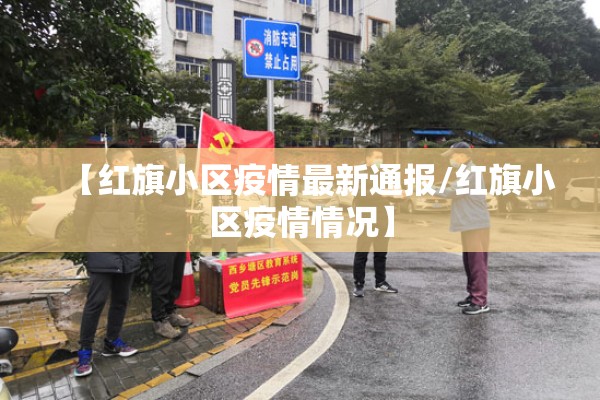 【红旗小区疫情最新通报/红旗小区疫情情况】