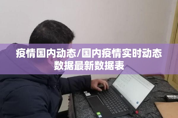 疫情国内动态/国内疫情实时动态数据最新数据表