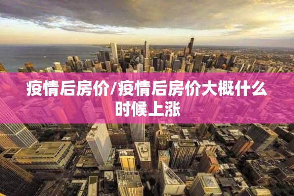 疫情后房价/疫情后房价大概什么时候上涨