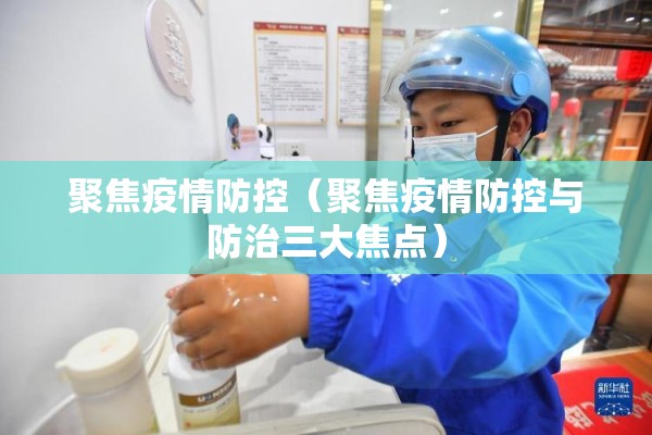 聚焦疫情防控（聚焦疫情防控与防治三大焦点）