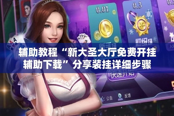 辅助教程“新大圣大厅免费开挂辅助下载”分享装挂详细步骤