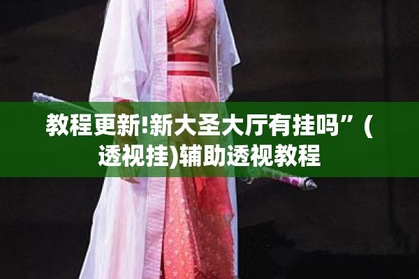 教程更新!新大圣大厅有挂吗	”(透视挂)辅助透视教程