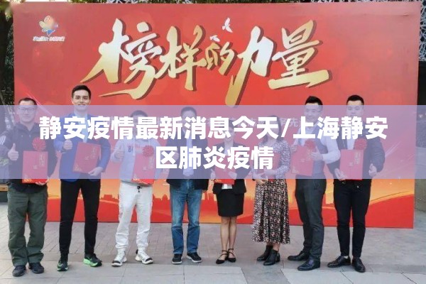 静安疫情最新消息今天/上海静安区肺炎疫情