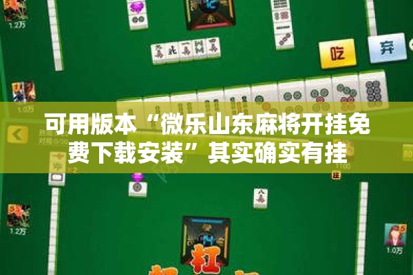 可用版本“微乐山东麻将开挂免费下载安装”其实确实有挂