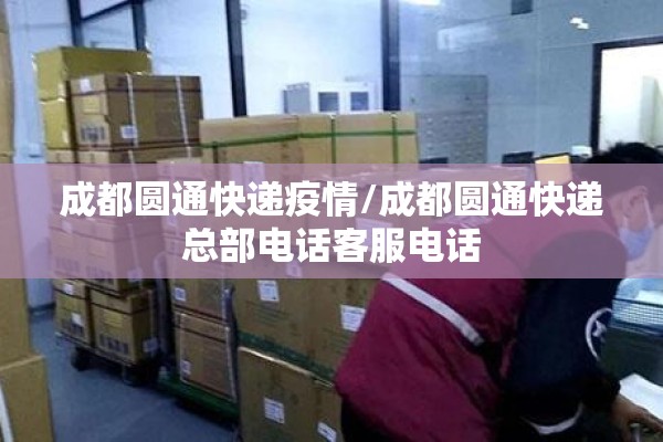 成都圆通快递疫情/成都圆通快递总部电话客服电话