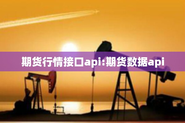 期货行情接口api:期货数据api