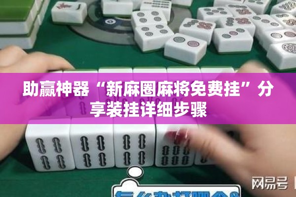助赢神器“新麻圈麻将免费挂”分享装挂详细步骤
