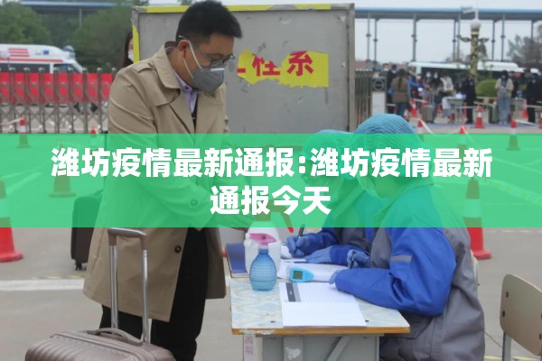 潍坊疫情最新通报:潍坊疫情最新通报今天