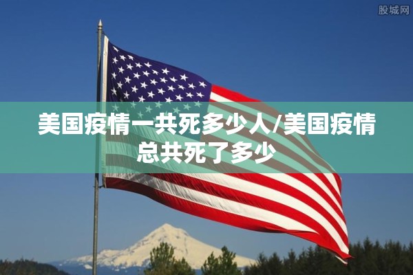 美国疫情一共死多少人/美国疫情总共死了多少