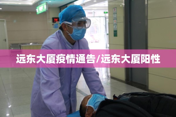 远东大厦疫情通告/远东大厦阳性