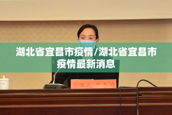 湖北省宜昌市疫情/湖北省宜昌市疫情最新消息