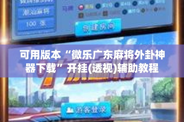 可用版本“微乐广东麻将外卦神器下载”开挂(透视)辅助教程