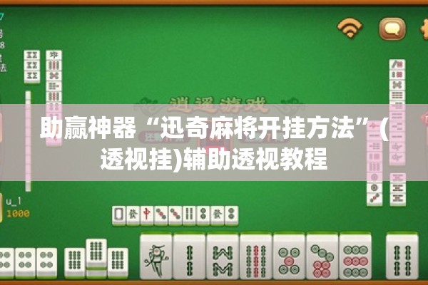 助赢神器“迅奇麻将开挂方法”(透视挂)辅助透视教程