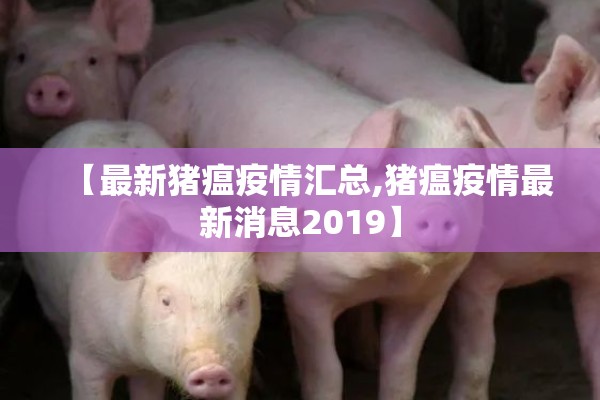 【最新猪瘟疫情汇总,猪瘟疫情最新消息2019】