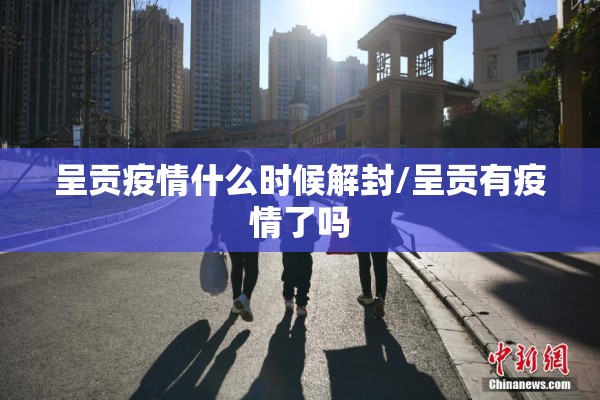 呈贡疫情什么时候解封/呈贡有疫情了吗