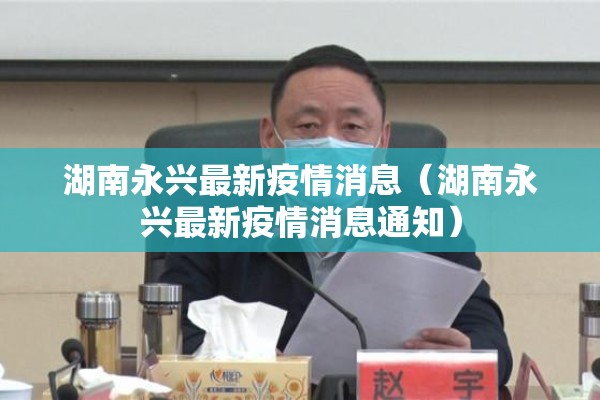 湖南永兴最新疫情消息（湖南永兴最新疫情消息通知）