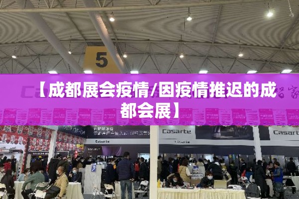 【成都展会疫情/因疫情推迟的成都会展】