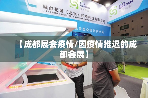 【成都展会疫情/因疫情推迟的成都会展】