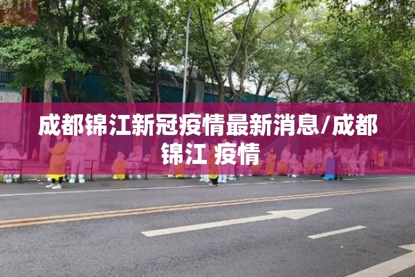 成都锦江新冠疫情最新消息/成都 锦江 疫情