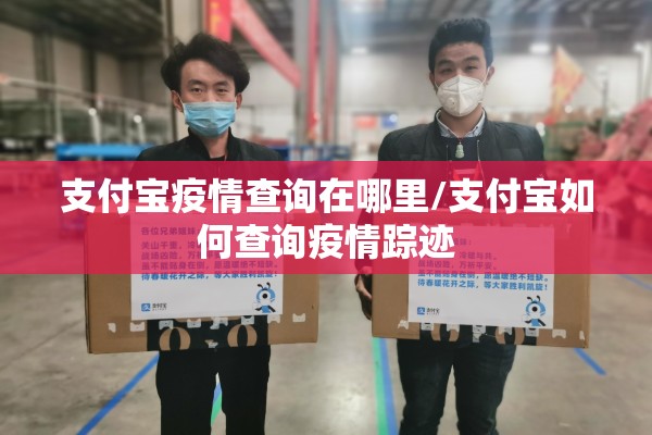 支付宝疫情查询在哪里/支付宝如何查询疫情踪迹