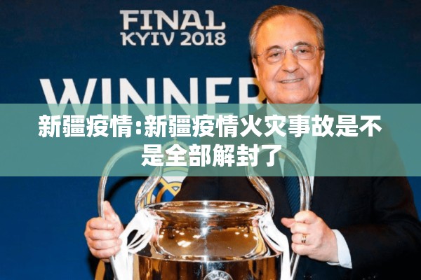 新疆疫情:新疆疫情火灾事故是不是全部解封了