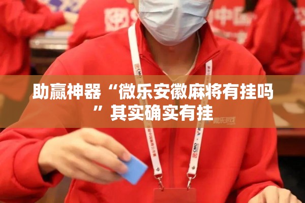 助赢神器“微乐安徽麻将有挂吗	”其实确实有挂