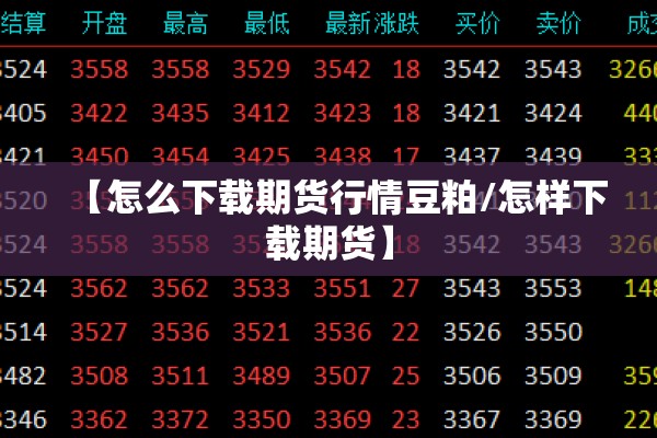 【怎么下载期货行情豆粕/怎样下载期货】