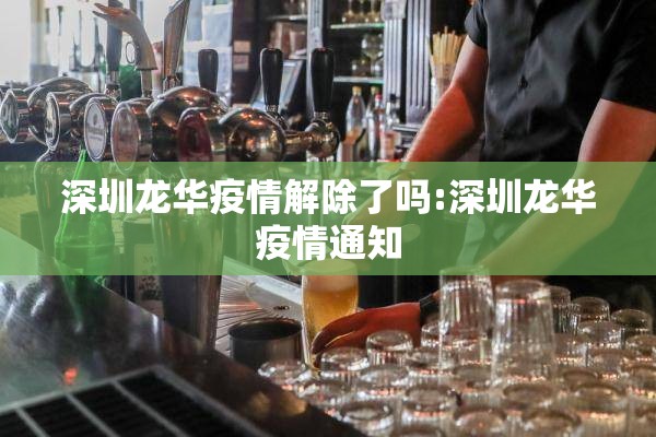 深圳龙华疫情解除了吗:深圳龙华疫情通知