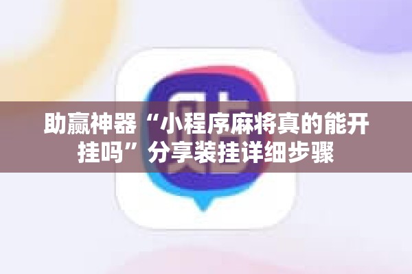 助赢神器“小程序麻将真的能开挂吗”分享装挂详细步骤