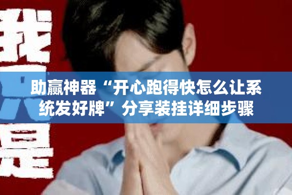 助赢神器“开心跑得快怎么让系统发好牌	”分享装挂详细步骤