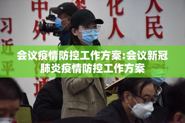 会议疫情防控工作方案:会议新冠肺炎疫情防控工作方案 会议疫情防控工作方案:会议新冠肺炎疫情防控工作方案