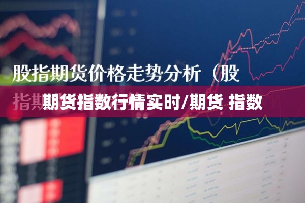 期货指数行情实时/期货 指数