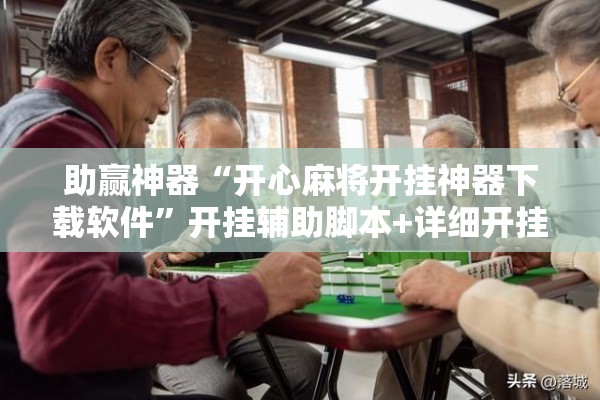 助赢神器“开心麻将开挂神器下载软件	”开挂辅助脚本+详细开挂安装教程