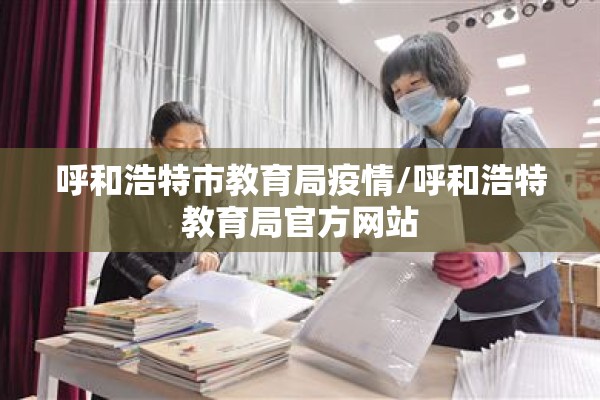 呼和浩特市教育局疫情/呼和浩特教育局官方网站