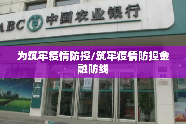 为筑牢疫情防控/筑牢疫情防控金融防线