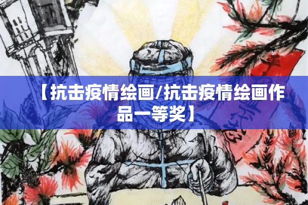 【抗击疫情绘画/抗击疫情绘画作品一等奖】 【抗击疫情绘画/抗击疫情绘画作品一等奖】