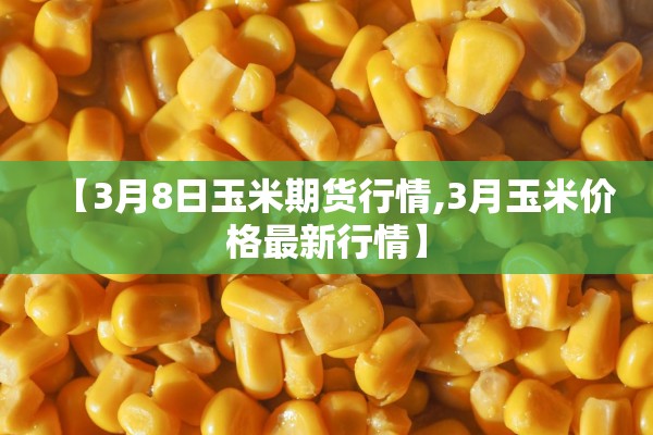 【3月8日玉米期货行情,3月玉米价格最新行情】