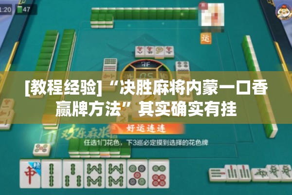 [教程经验]“决胜麻将内蒙一口香赢牌方法”其实确实有挂