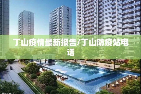 丁山疫情最新报告/丁山防疫站电话