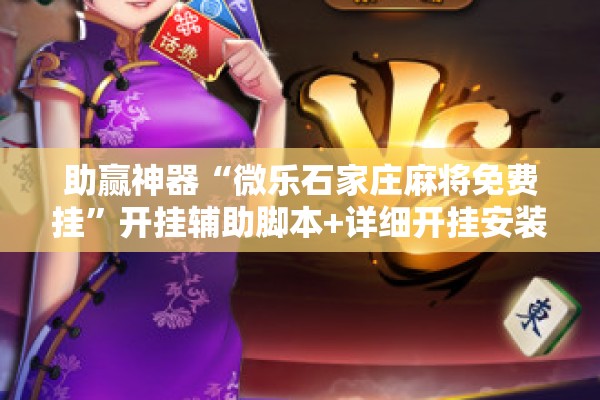 助赢神器“微乐石家庄麻将免费挂”开挂辅助脚本+详细开挂安装教程