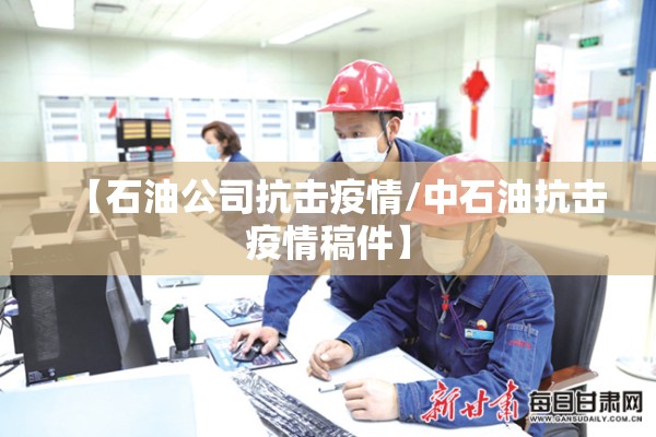 【石油公司抗击疫情/中石油抗击疫情稿件】