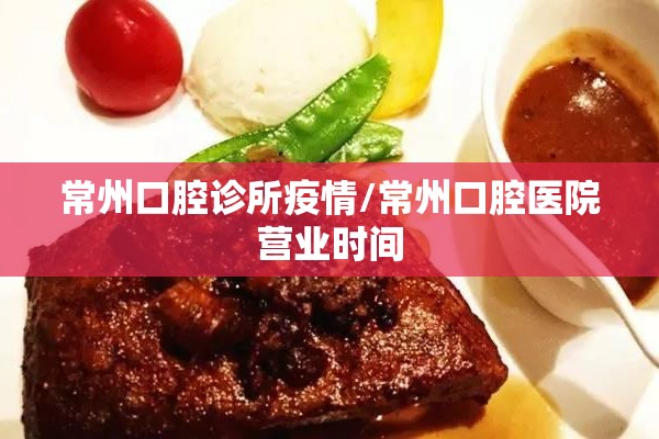 常州口腔诊所疫情/常州口腔医院营业时间